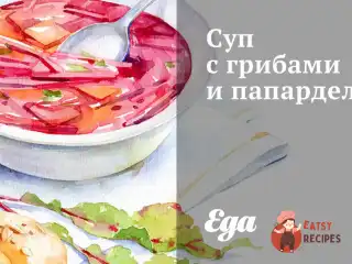 Суп з грибами та папарделле