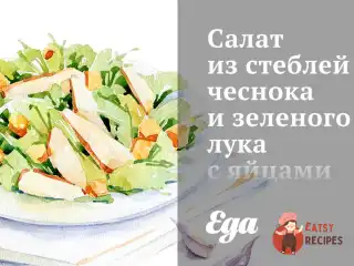 Салат із стебел часнику та зеленої цибулі з яйцями.