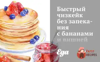 Швидкий Чізкейк Без Запікання З Бананами Та Вишнею
