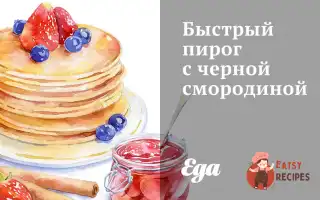 Швидкий Пиріг Із Чорною Смородиною