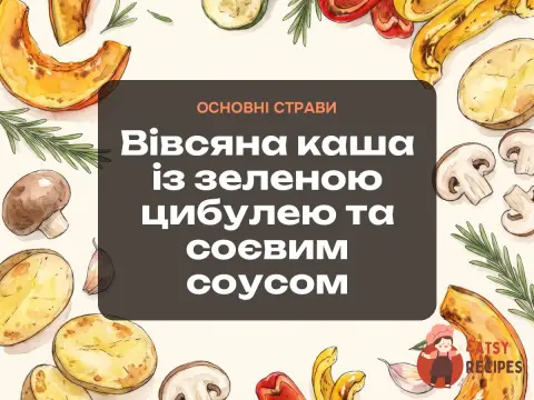 Вівсяна каша із зеленою цибулею та соєвим соусом
